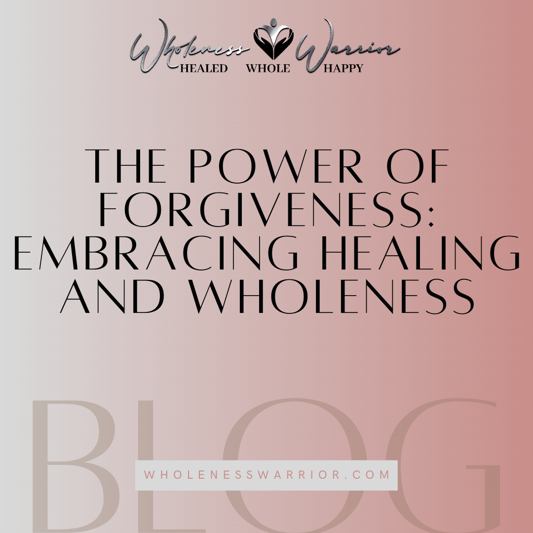 The Power of Forgiveness: Embracing Healing and Wholeness