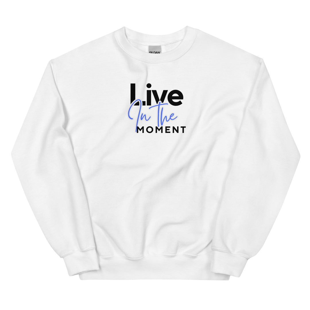 Live In The Moment ~ Unisex Sweatshirt